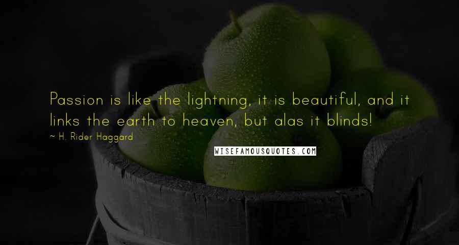 H. Rider Haggard Quotes: Passion is like the lightning, it is beautiful, and it links the earth to heaven, but alas it blinds!