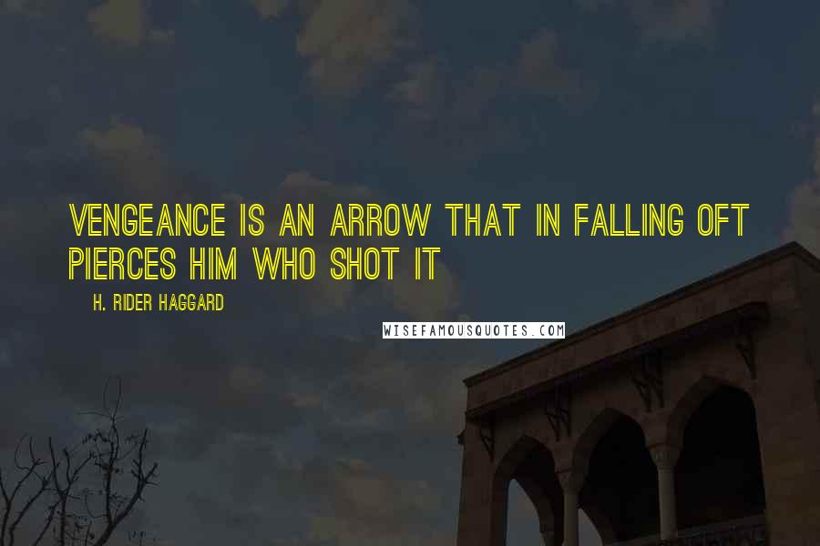 H. Rider Haggard Quotes: Vengeance is an arrow that in falling oft pierces him who shot it