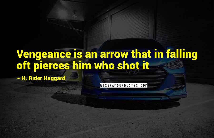 H. Rider Haggard Quotes: Vengeance is an arrow that in falling oft pierces him who shot it