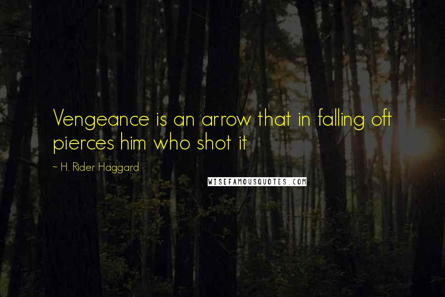 H. Rider Haggard Quotes: Vengeance is an arrow that in falling oft pierces him who shot it