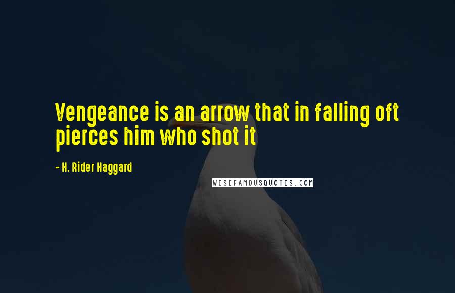 H. Rider Haggard Quotes: Vengeance is an arrow that in falling oft pierces him who shot it