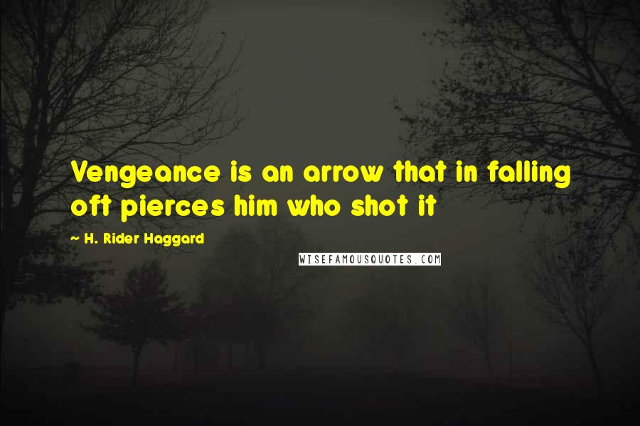H. Rider Haggard Quotes: Vengeance is an arrow that in falling oft pierces him who shot it
