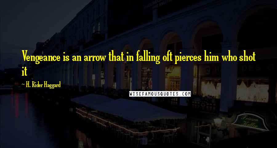 H. Rider Haggard Quotes: Vengeance is an arrow that in falling oft pierces him who shot it