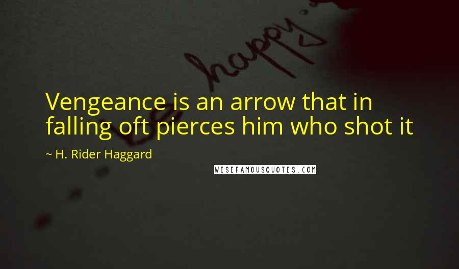 H. Rider Haggard Quotes: Vengeance is an arrow that in falling oft pierces him who shot it