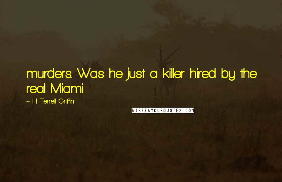 H. Terrell Griffin Quotes: murders. Was he just a killer hired by the real Miami