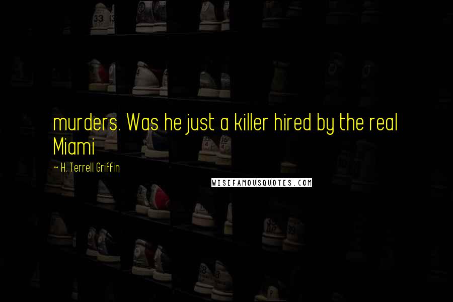 H. Terrell Griffin Quotes: murders. Was he just a killer hired by the real Miami