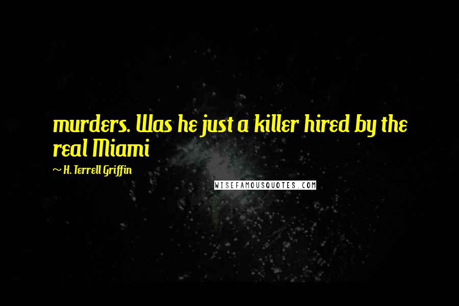 H. Terrell Griffin Quotes: murders. Was he just a killer hired by the real Miami