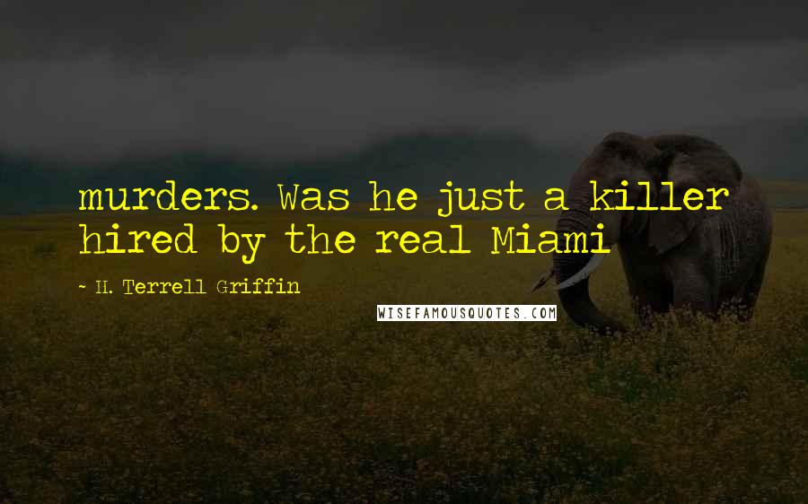 H. Terrell Griffin Quotes: murders. Was he just a killer hired by the real Miami