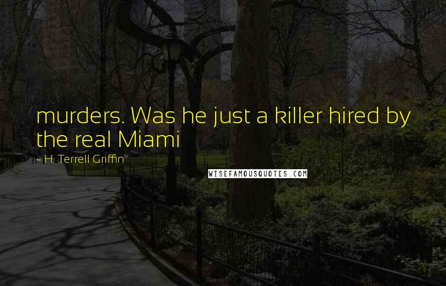 H. Terrell Griffin Quotes: murders. Was he just a killer hired by the real Miami