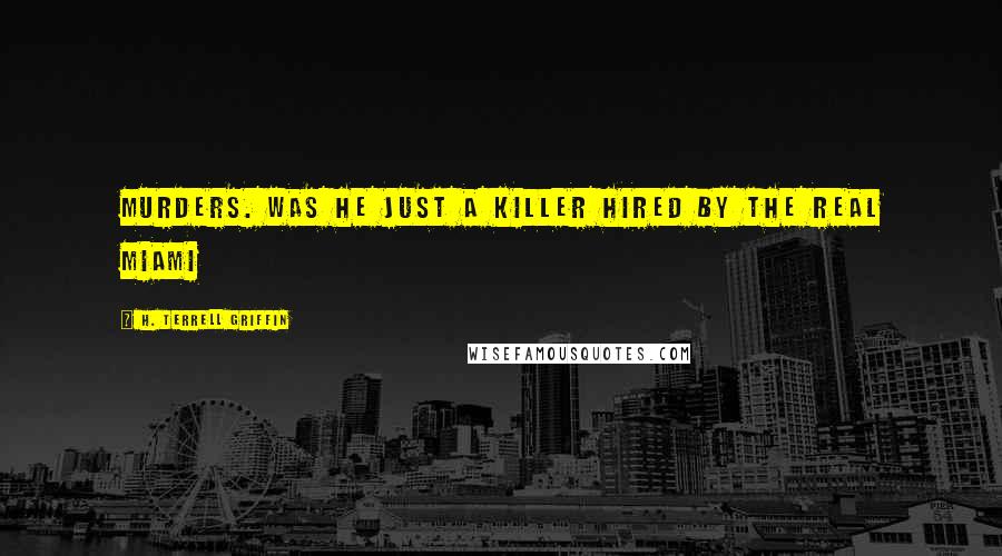 H. Terrell Griffin Quotes: murders. Was he just a killer hired by the real Miami