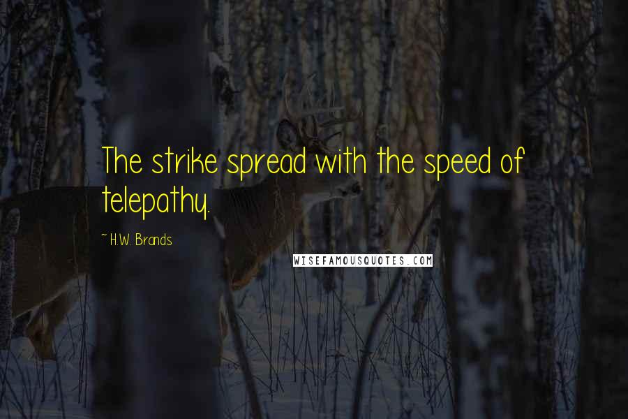 H.W. Brands Quotes: The strike spread with the speed of telepathy.