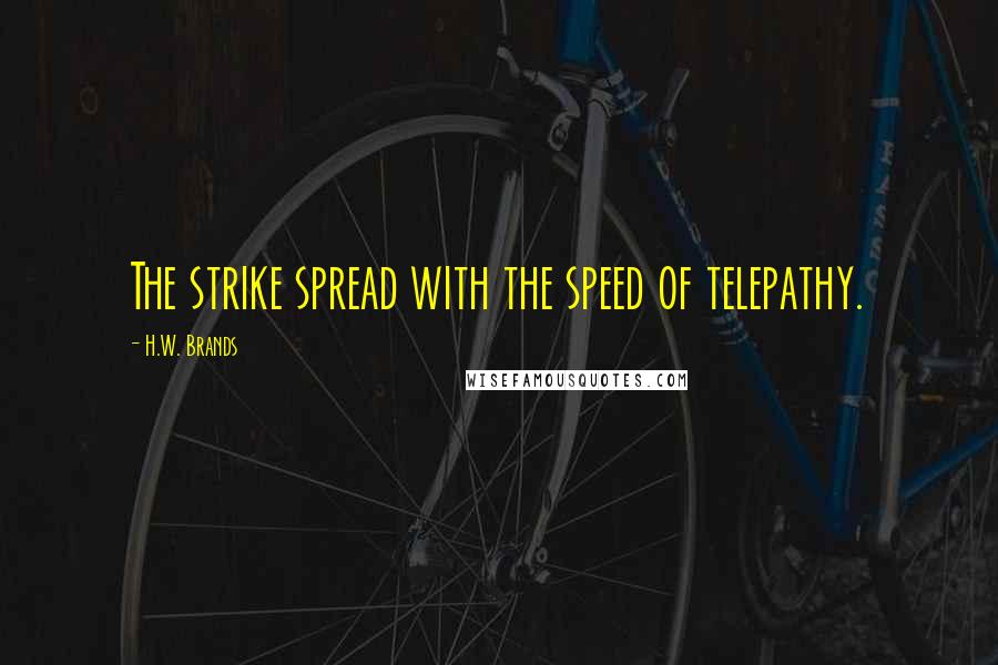 H.W. Brands Quotes: The strike spread with the speed of telepathy.