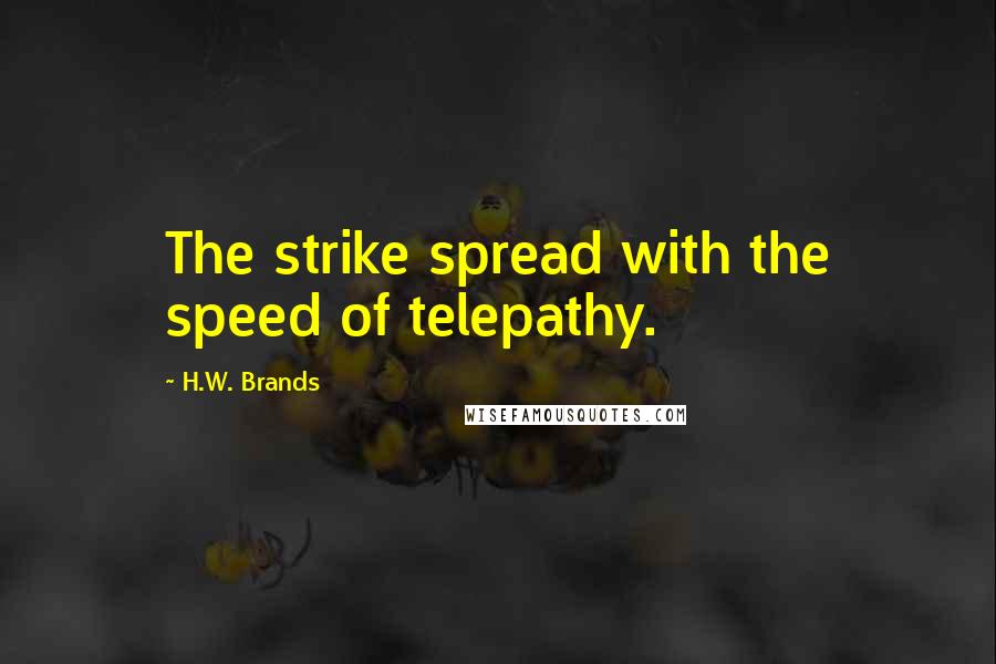 H.W. Brands Quotes: The strike spread with the speed of telepathy.