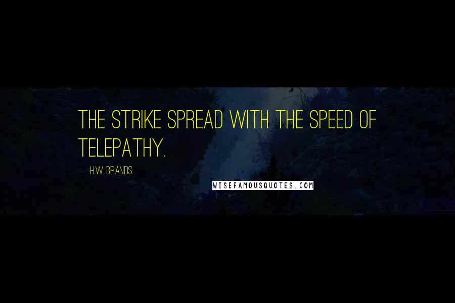 H.W. Brands Quotes: The strike spread with the speed of telepathy.