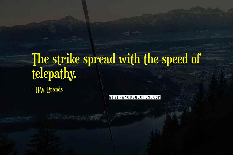 H.W. Brands Quotes: The strike spread with the speed of telepathy.