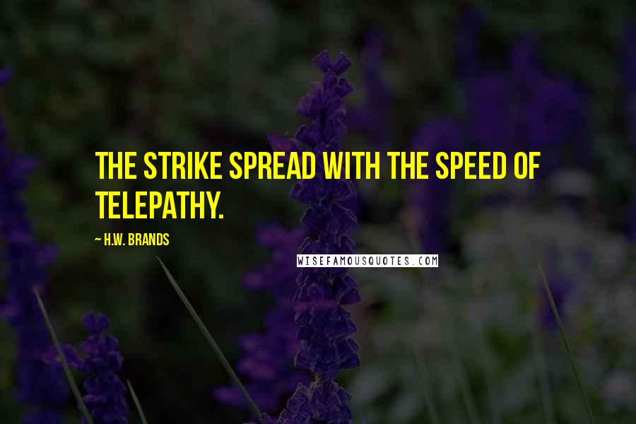 H.W. Brands Quotes: The strike spread with the speed of telepathy.