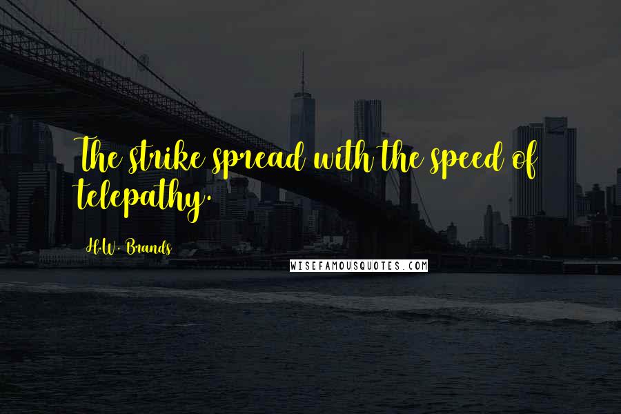 H.W. Brands Quotes: The strike spread with the speed of telepathy.