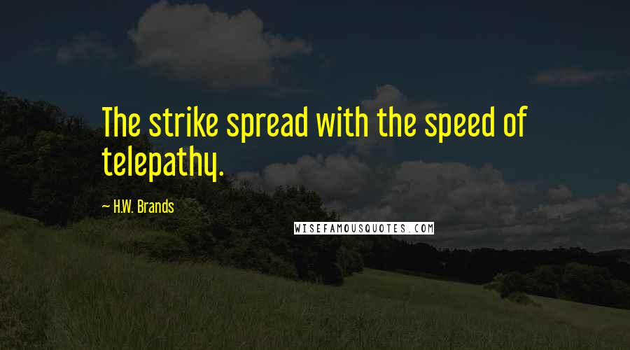 H.W. Brands Quotes: The strike spread with the speed of telepathy.
