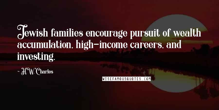 H.W. Charles Quotes: Jewish families encourage pursuit of wealth accumulation, high-income careers, and investing.