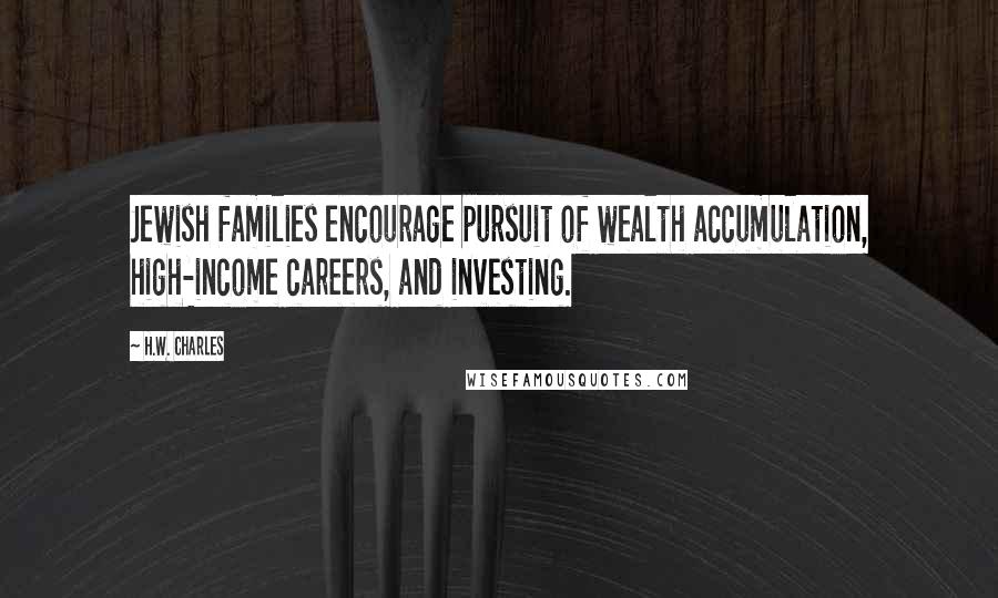 H.W. Charles Quotes: Jewish families encourage pursuit of wealth accumulation, high-income careers, and investing.