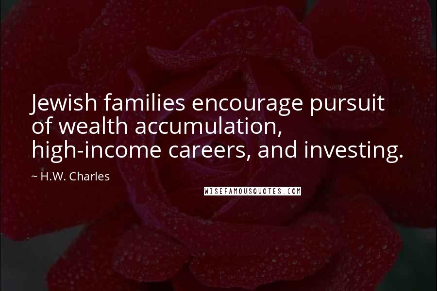 H.W. Charles Quotes: Jewish families encourage pursuit of wealth accumulation, high-income careers, and investing.