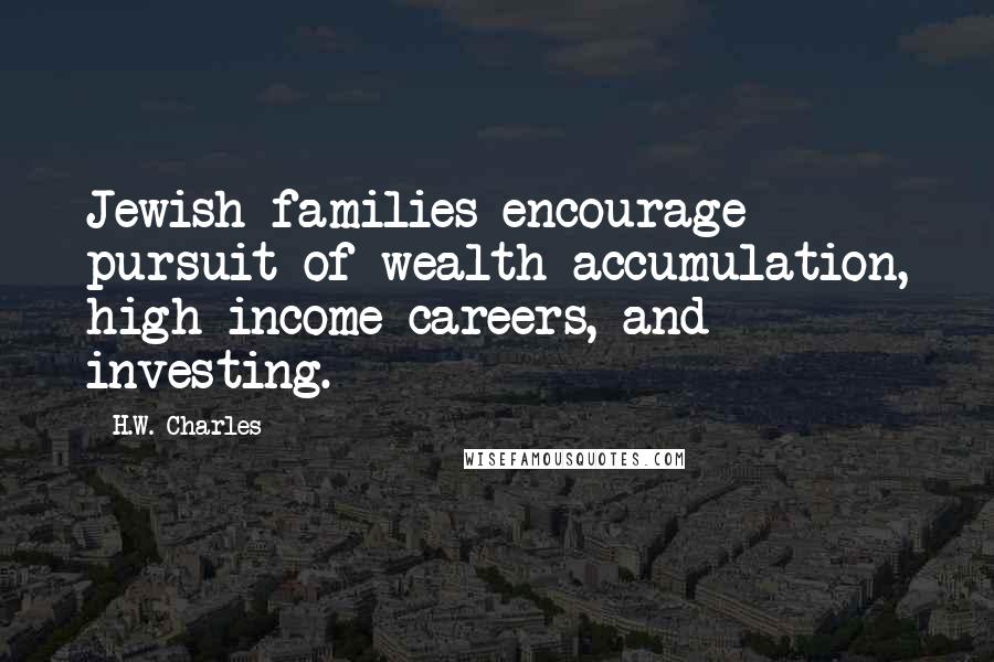 H.W. Charles Quotes: Jewish families encourage pursuit of wealth accumulation, high-income careers, and investing.