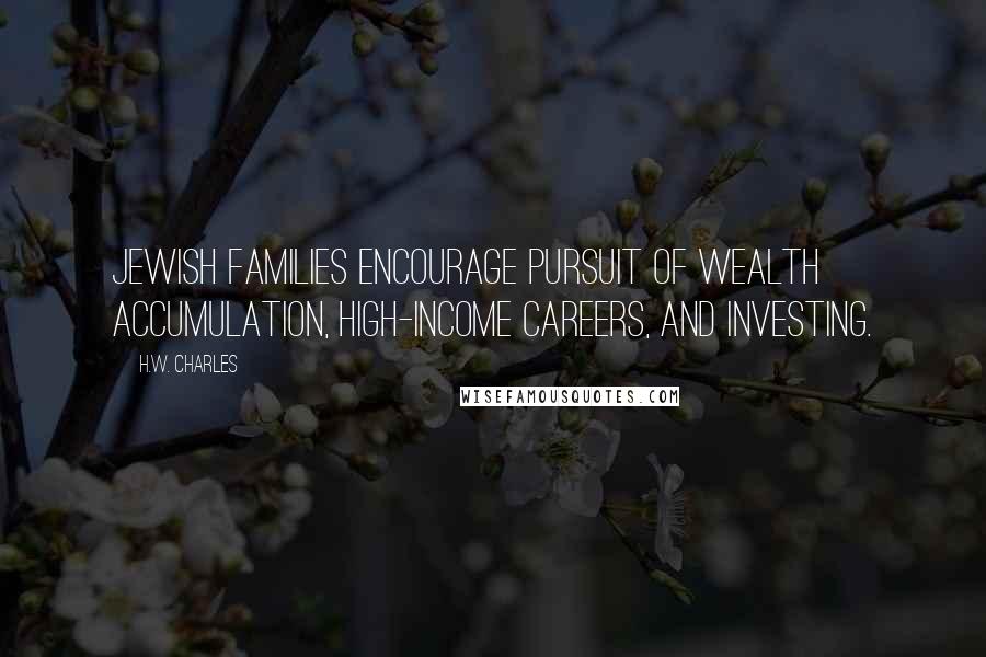 H.W. Charles Quotes: Jewish families encourage pursuit of wealth accumulation, high-income careers, and investing.