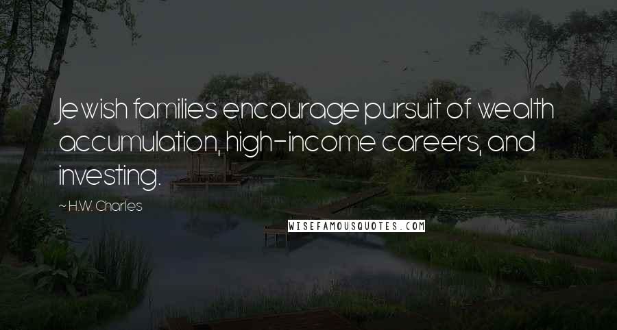 H.W. Charles Quotes: Jewish families encourage pursuit of wealth accumulation, high-income careers, and investing.