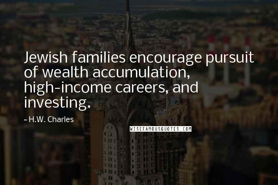 H.W. Charles Quotes: Jewish families encourage pursuit of wealth accumulation, high-income careers, and investing.