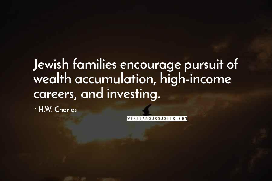 H.W. Charles Quotes: Jewish families encourage pursuit of wealth accumulation, high-income careers, and investing.