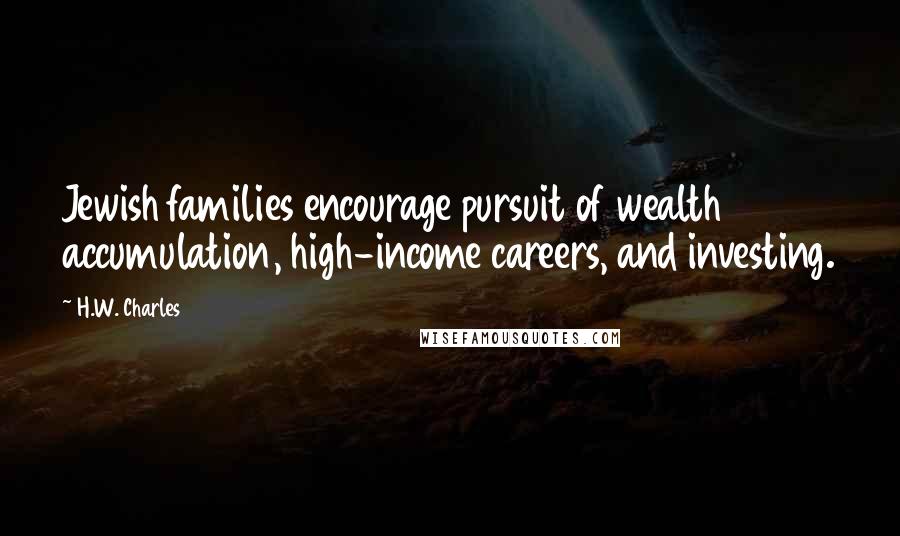 H.W. Charles Quotes: Jewish families encourage pursuit of wealth accumulation, high-income careers, and investing.