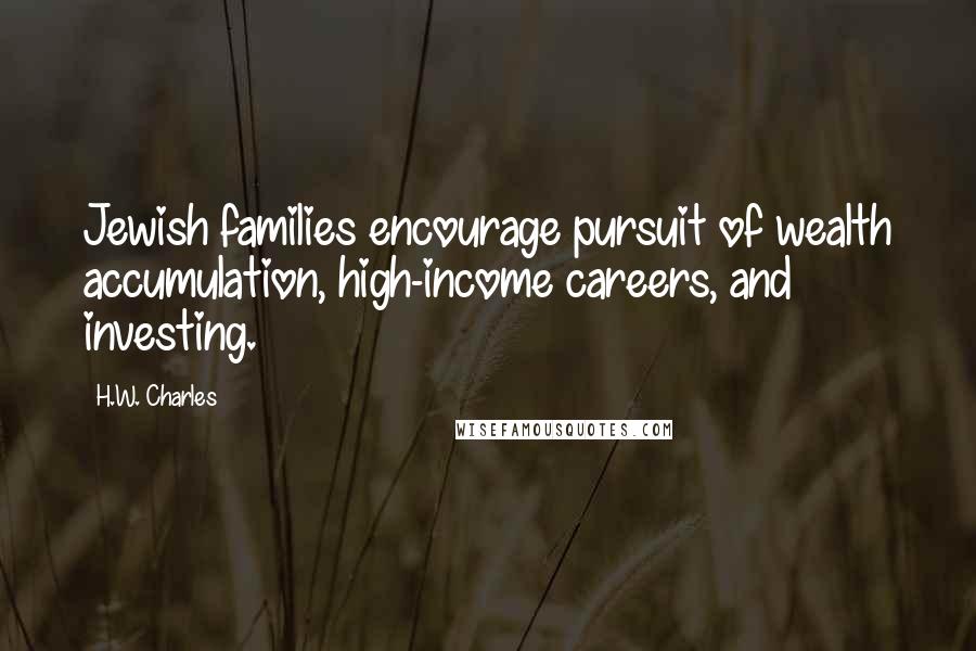 H.W. Charles Quotes: Jewish families encourage pursuit of wealth accumulation, high-income careers, and investing.