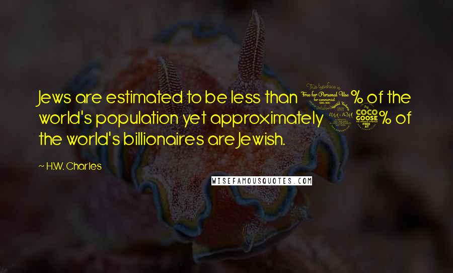 H.W. Charles Quotes: Jews are estimated to be less than 1% of the world's population yet approximately 25% of the world's billionaires are Jewish.