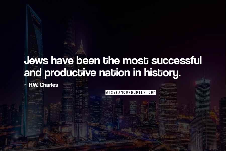 H.W. Charles Quotes: Jews have been the most successful and productive nation in history.