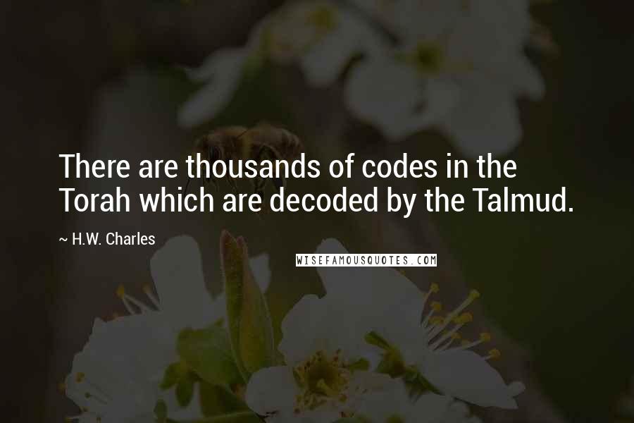 H.W. Charles Quotes: There are thousands of codes in the Torah which are decoded by the Talmud.