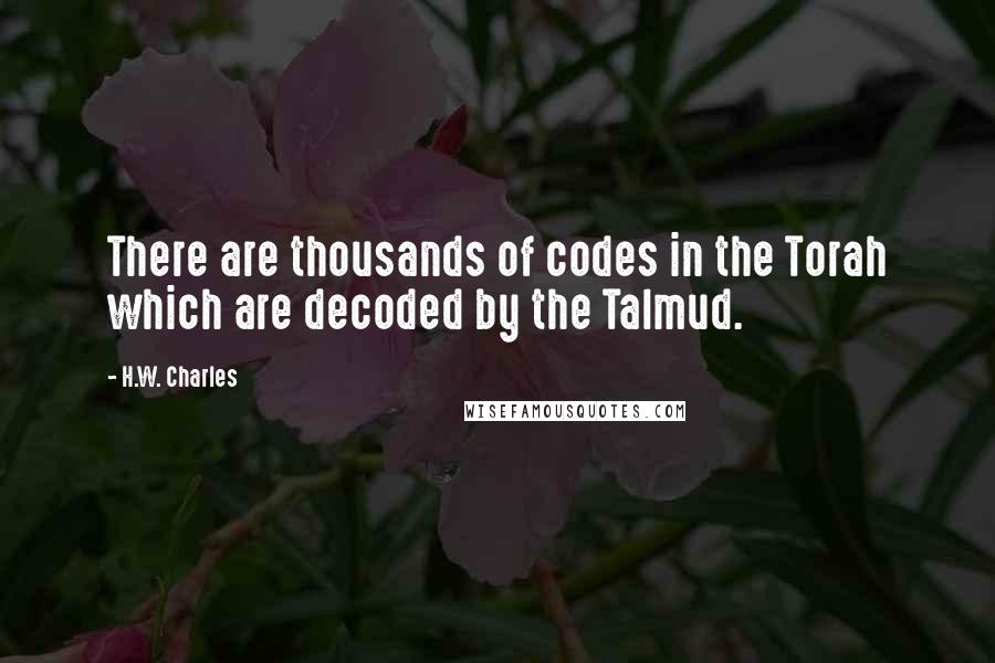 H.W. Charles Quotes: There are thousands of codes in the Torah which are decoded by the Talmud.