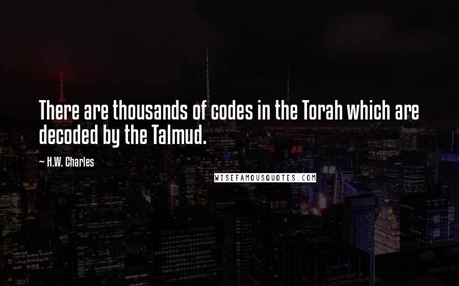 H.W. Charles Quotes: There are thousands of codes in the Torah which are decoded by the Talmud.