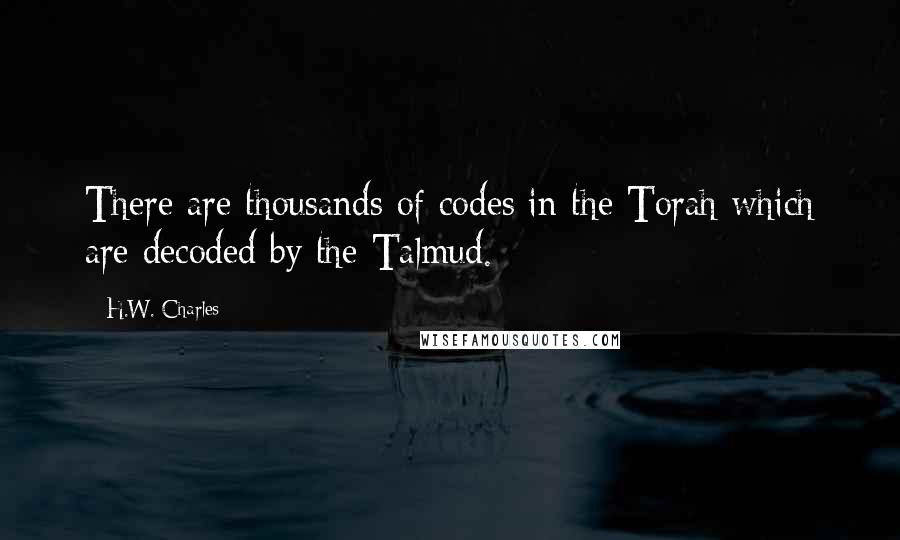 H.W. Charles Quotes: There are thousands of codes in the Torah which are decoded by the Talmud.