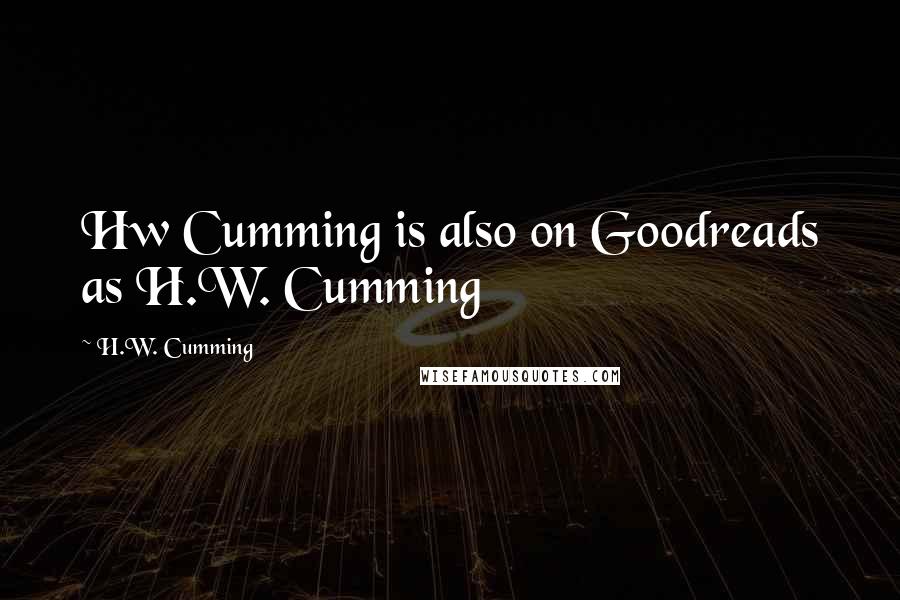 H.W. Cumming Quotes: Hw Cumming is also on Goodreads as H.W. Cumming