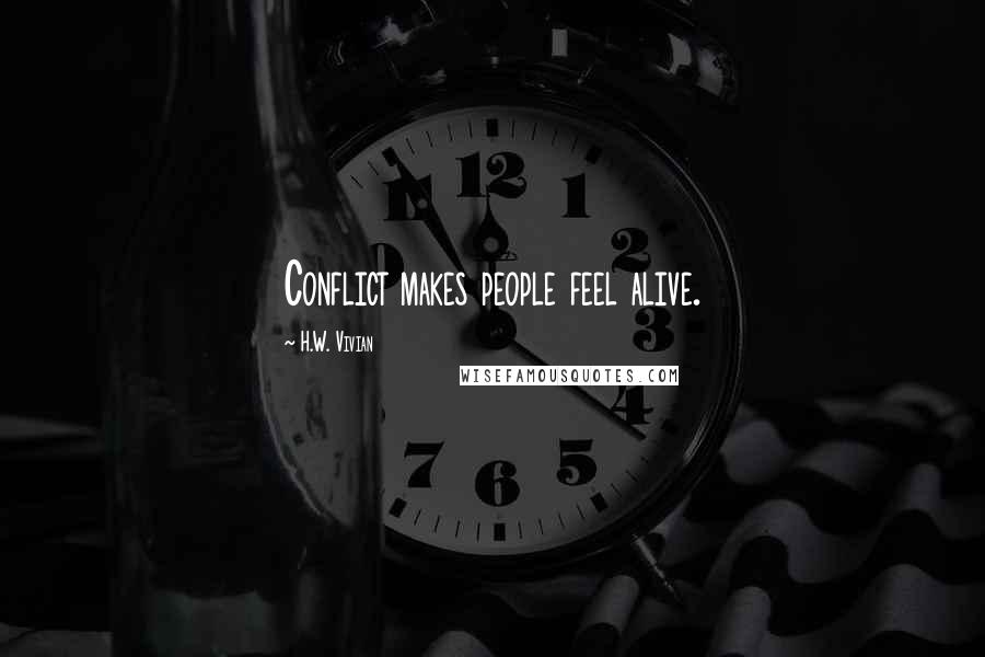H.W. Vivian Quotes: Conflict makes people feel alive.