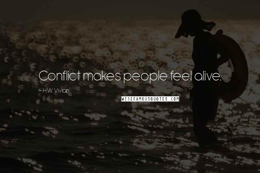 H.W. Vivian Quotes: Conflict makes people feel alive.