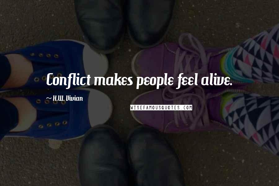 H.W. Vivian Quotes: Conflict makes people feel alive.