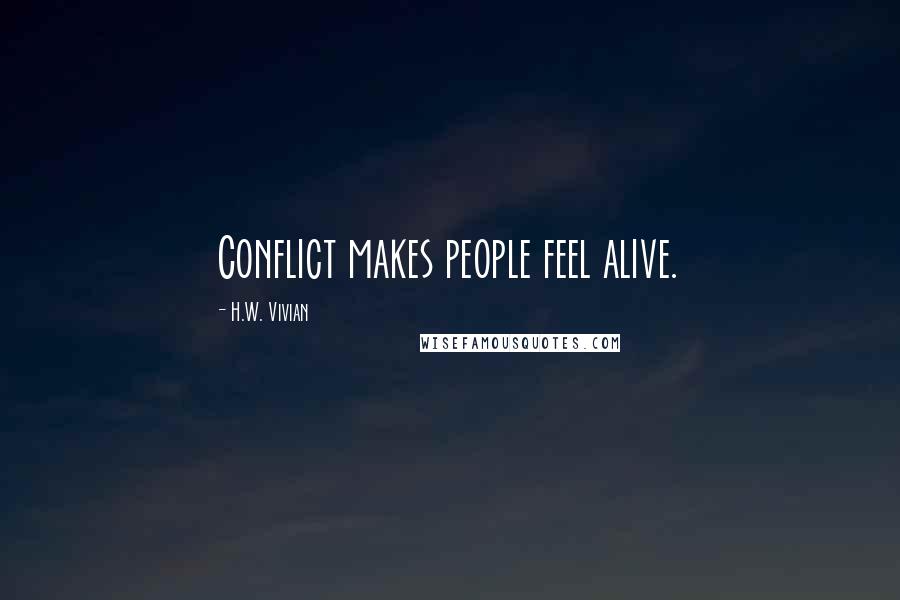 H.W. Vivian Quotes: Conflict makes people feel alive.