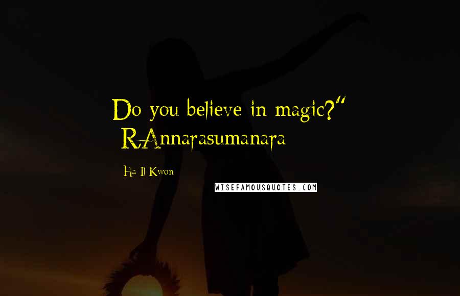 Ha Il Kwon Quotes: Do you believe in magic?" -R,Annarasumanara
