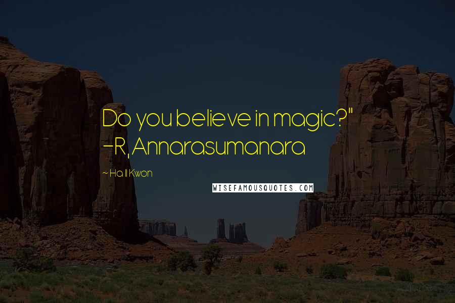 Ha Il Kwon Quotes: Do you believe in magic?" -R,Annarasumanara