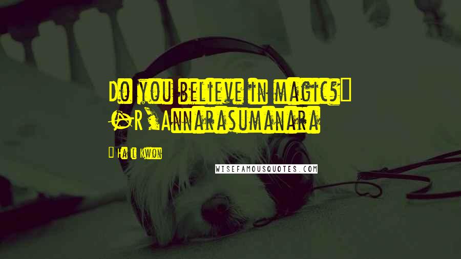 Ha Il Kwon Quotes: Do you believe in magic?" -R,Annarasumanara