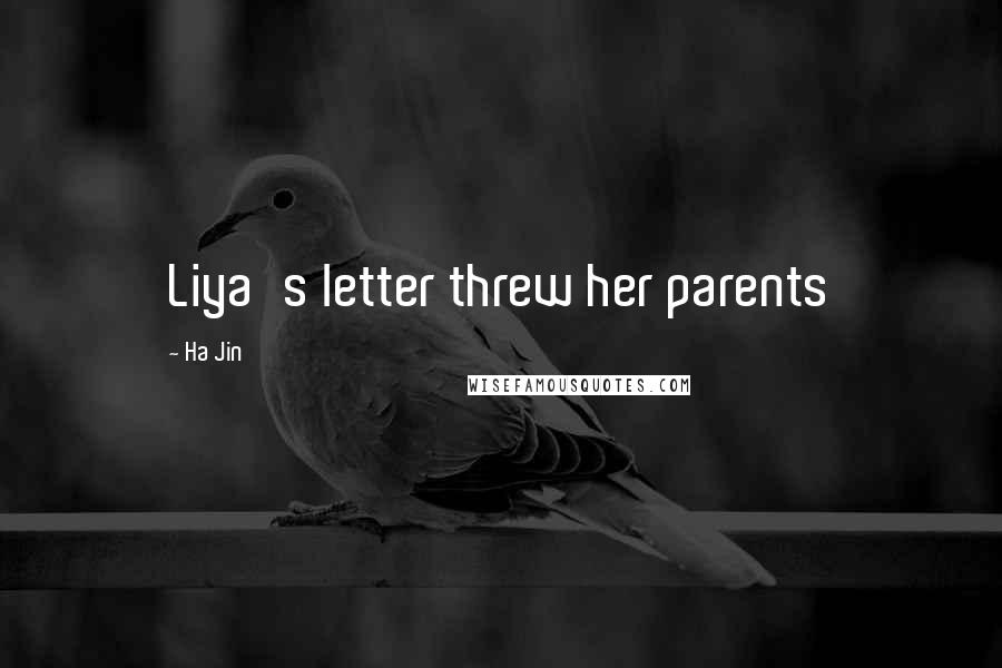 Ha Jin Quotes: Liya's letter threw her parents