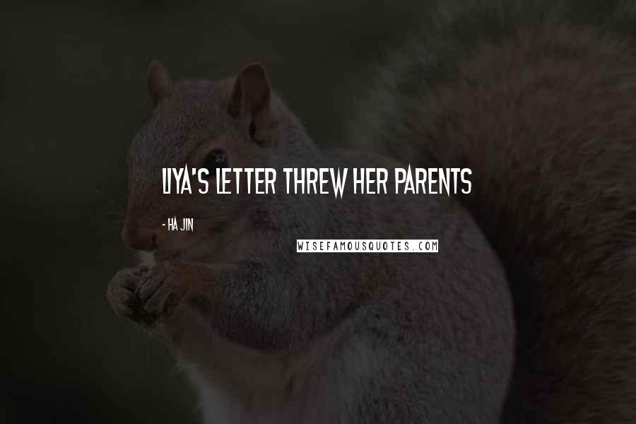 Ha Jin Quotes: Liya's letter threw her parents