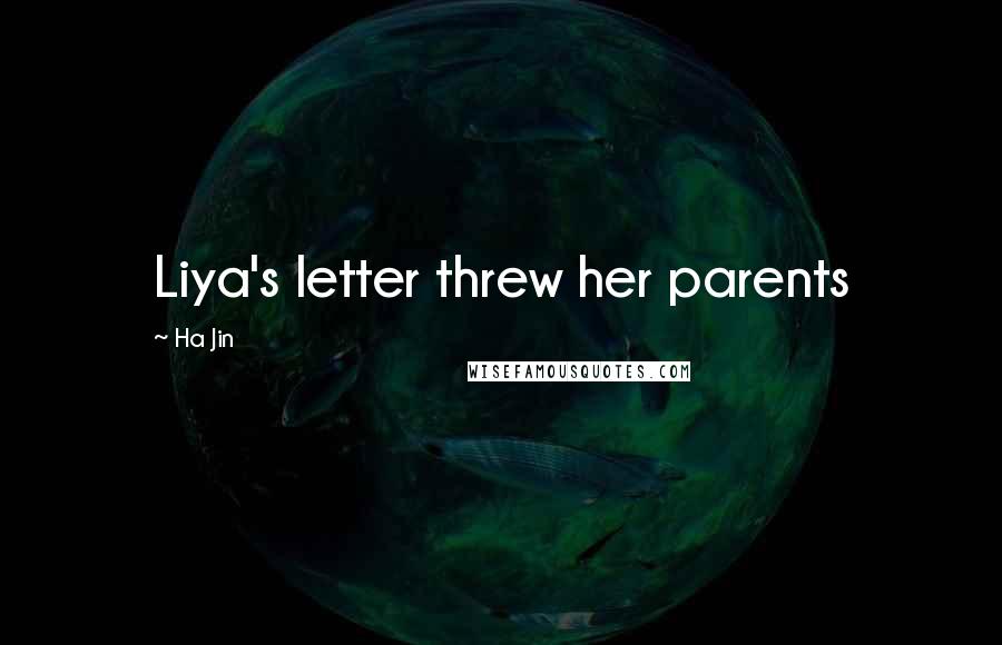 Ha Jin Quotes: Liya's letter threw her parents