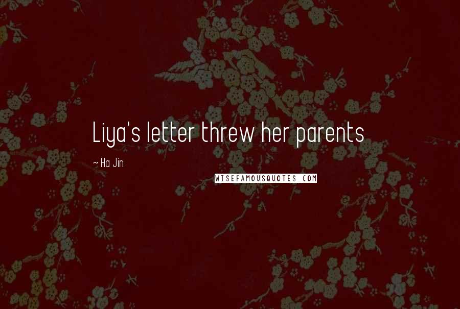 Ha Jin Quotes: Liya's letter threw her parents
